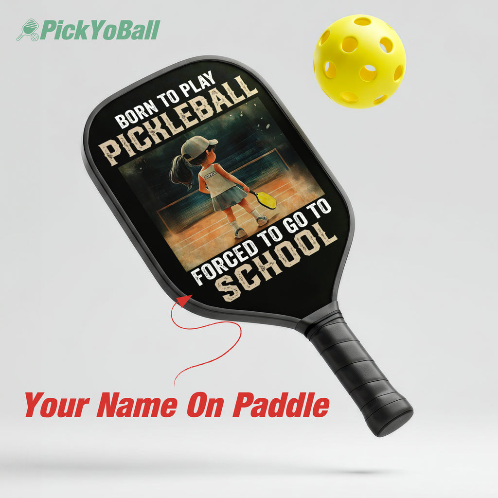 Personalized Girl "Born To Play Pickleball, Forced To Go To School" Pickleball Paddle