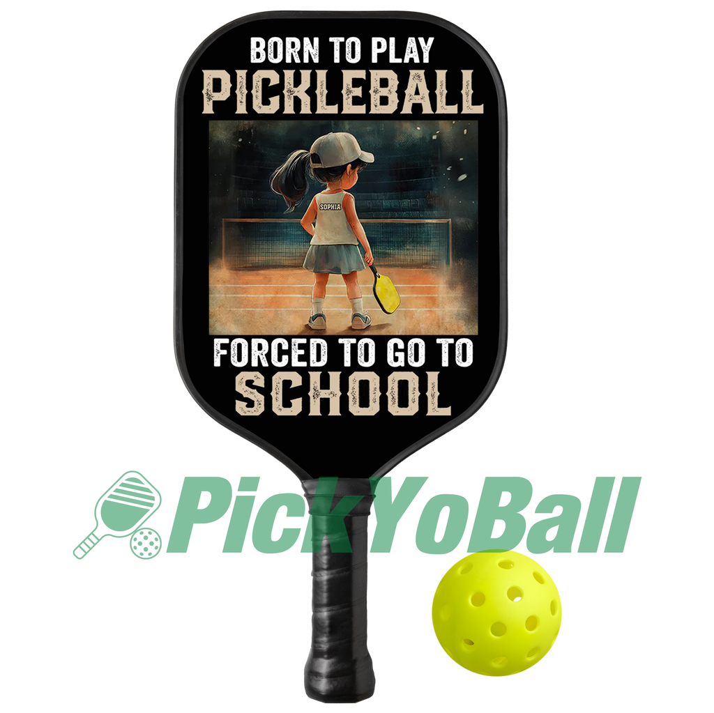 Personalized Girl "Born To Play Pickleball, Forced To Go To School" Pickleball Paddle