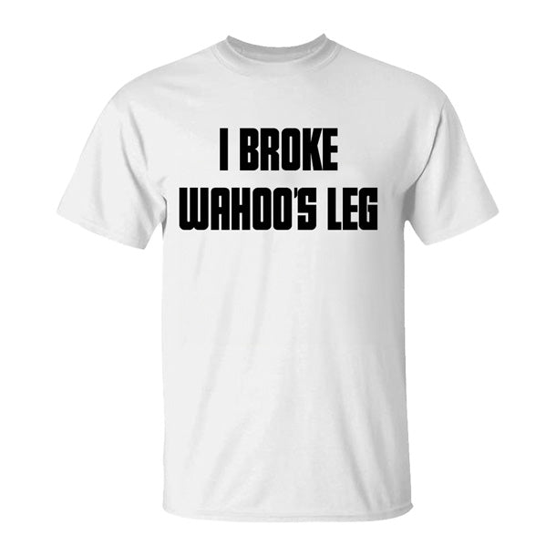 I Broke Wahoo's Leg - TV Show, Trending, Funny & Lifestyle T-Shirts, Hoodies & More