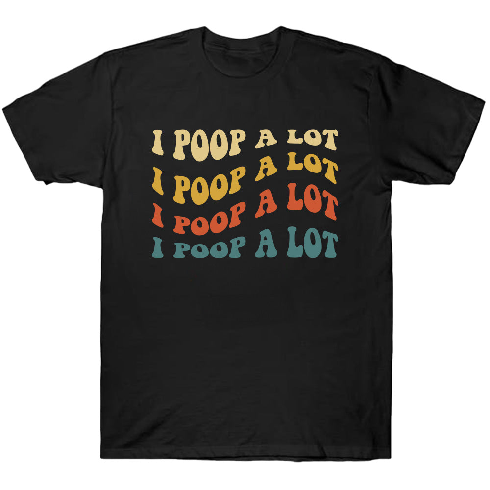 I Poop A Lot Shirt - TV Show, Trending, Funny & Lifestyle T-Shirts, Hoodies & More
