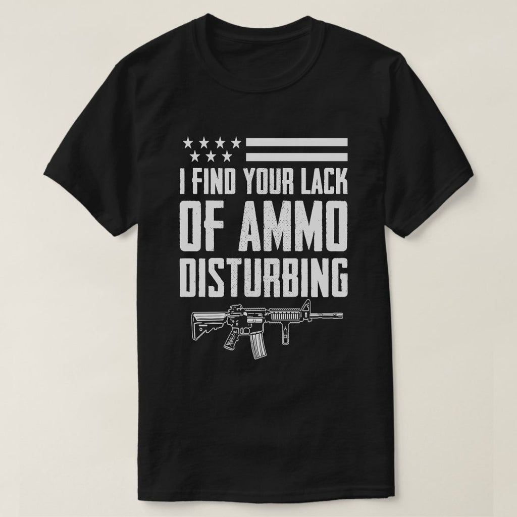 I Find Your Lack Of Ammo Disturbing Shirt - Patriotic, 2nd Amendment T-Shirts, Hoodies, Sweatshirt 2