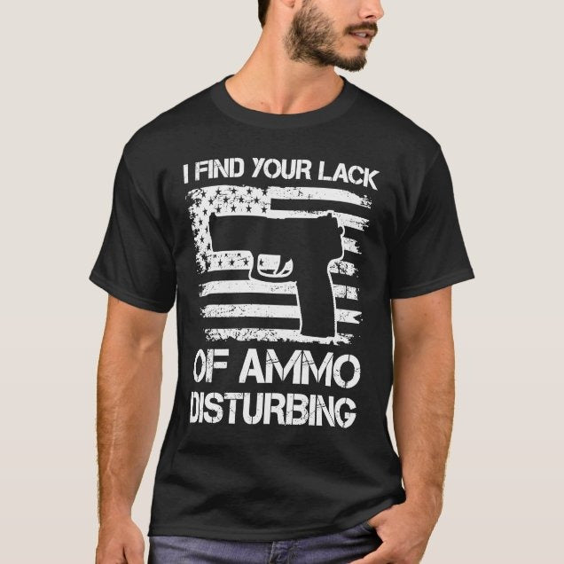 I Find Your Lack Of Ammo Disturbing Shirt - Patriotic, 2nd Amendment T-Shirts, Hoodies, Sweatshirt 5