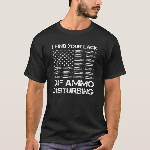 I Find Your Lack Of Ammo Disturbing Shirt - Patriotic, 2nd Amendment T-Shirts, Hoodies, Sweatshirt 6