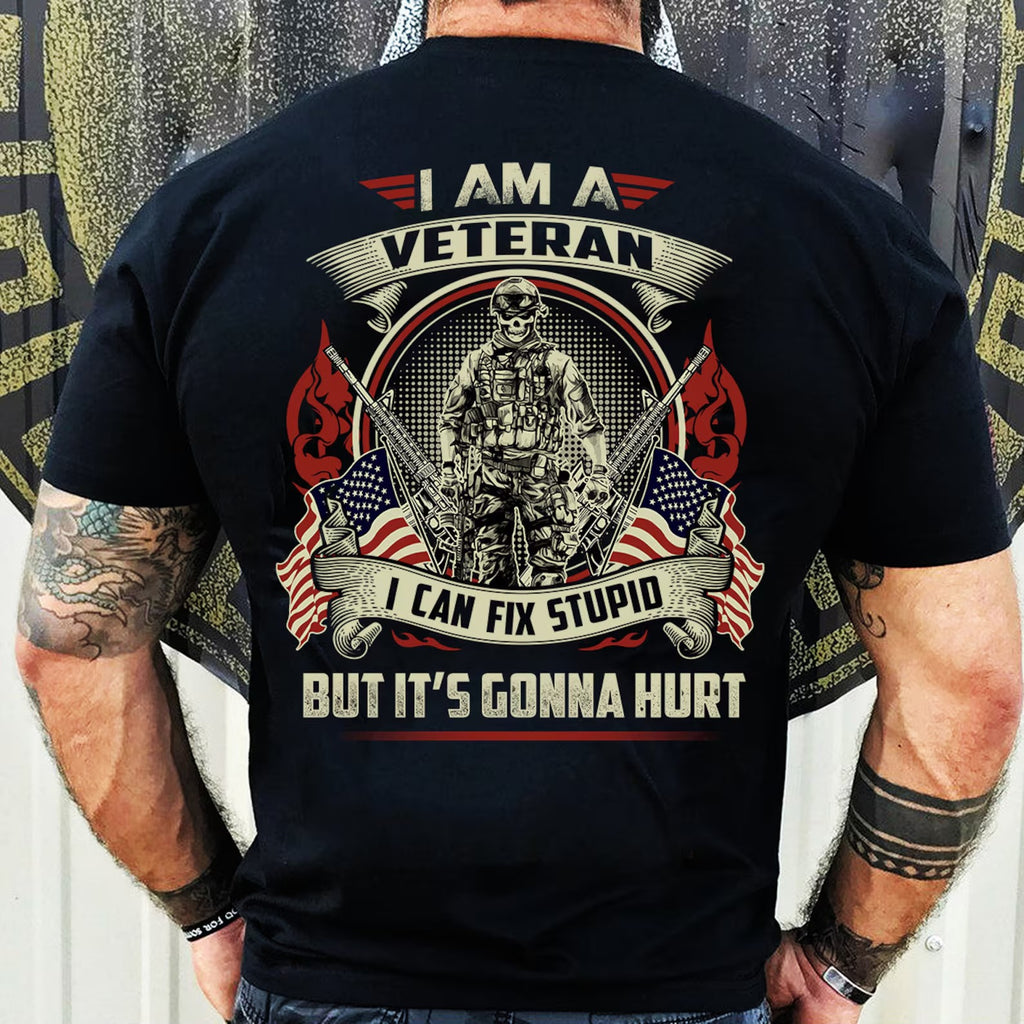 I Am A Veteran I Can Fix Stupid But It's Gonna Hurt Shirt - Patriotic, 2nd Amendment T-Shirts, Hoodies, Sweatshirt (2 Sides Prints)