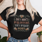 They Didn't Burn Witches They Burned Women - Flowers - TV Show, Trending, Funny & Lifestyle T-Shirts, Hoodies & More