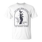 They Didn't Burn Witches They Burned Women - Hand - TV Show, Trending, Funny & Lifestyle T-Shirts, Hoodies & More