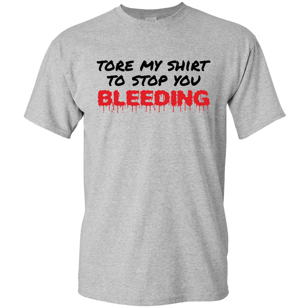 Tore My Shirt To Stop You Bleending - TV Show, Trending, Funny & Lifestyle T-Shirts, Hoodies & More