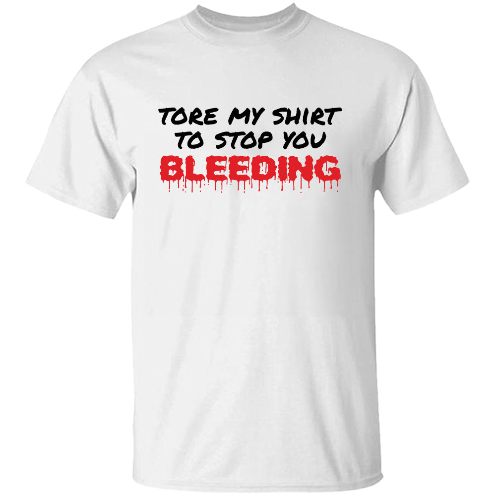 Tore My Shirt To Stop You Bleending - TV Show, Trending, Funny & Lifestyle T-Shirts, Hoodies & More